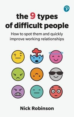 The 9 Types of Difficult People: How to spot them and quickly improve worki