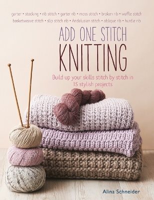 Add one stitch knitting - build up your skills stitch by stitch in 15 styli