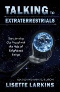Talking To Extraterrestrials : Transforming Our World with the Help of Enlightened Beings