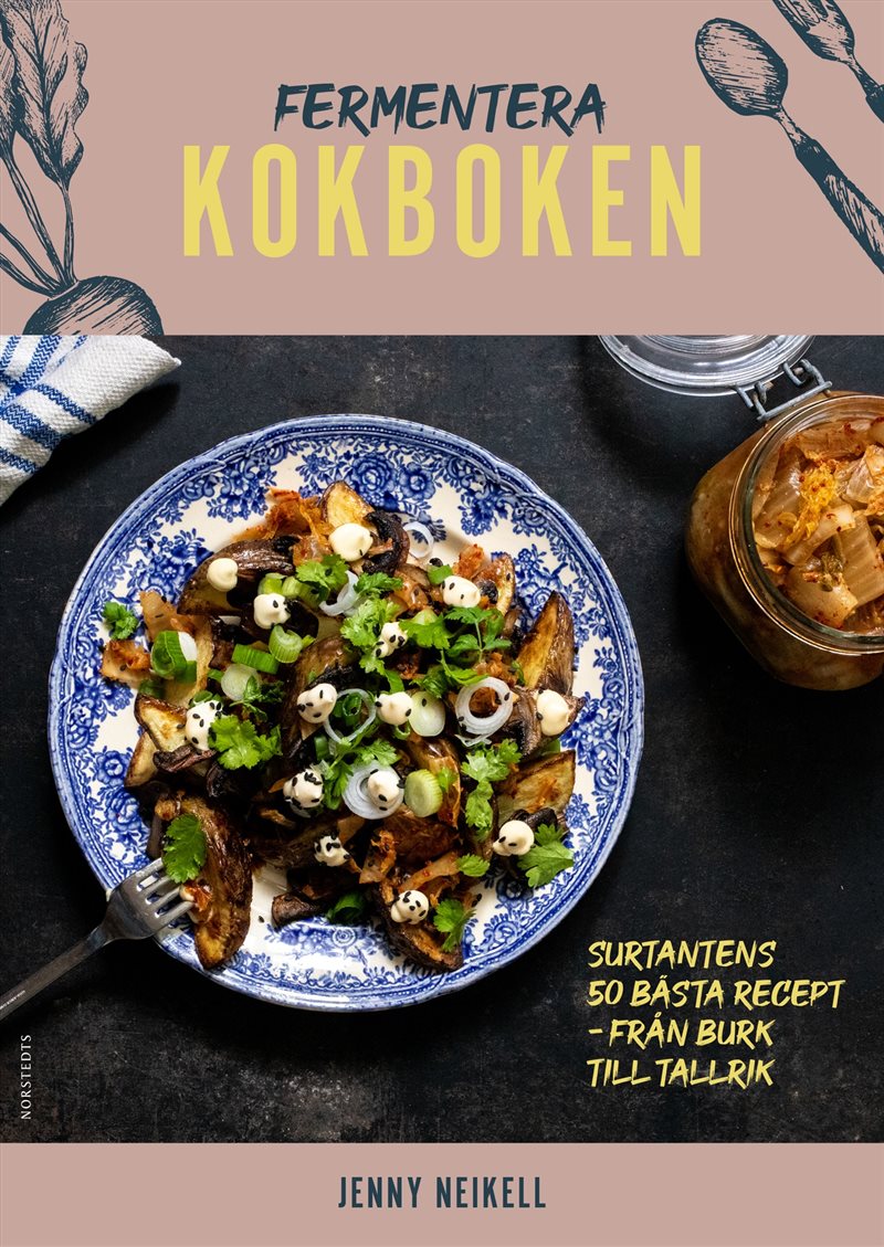 Fermentera: Kokboken : Surtantens 50 bästa recept - från burk till tallrik