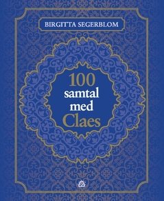 100 samtal med Claes : om livet efter döden och om att vara människa