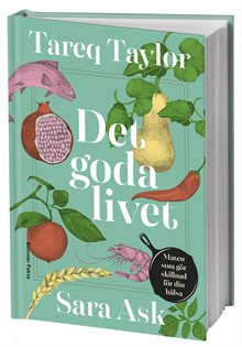 Det goda livet : maten som gör skillnad för din hälsa