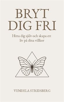 Bryt dig fri : hitta dig själv och skapa ett liv på dina villkor